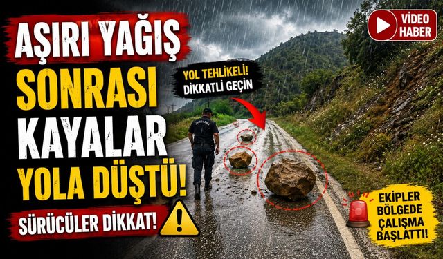 AŞIRI YAĞIŞ SONRASI KAYALAR YOLA DÜŞTÜ
