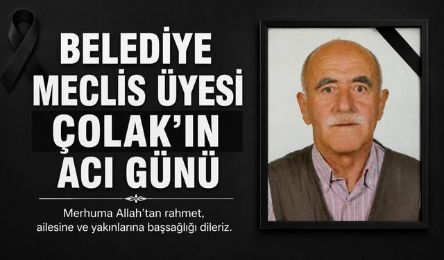 BELEDİYE MECLİS ÜYESİ ÇOLAK'IN ACI GÜNÜ