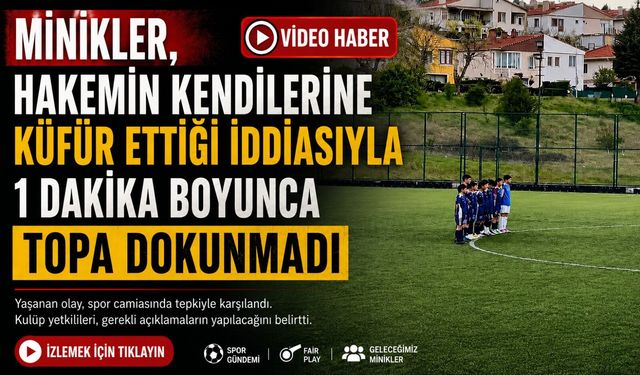 MİNİKLER, HAKEMİN KENDİLERİNE KÜFÜR ETTİĞİ İDDİASIYLA 1 DAKİKA BOYUNCA TOPA DOKUNMADI