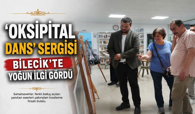 ‘OKSİPİTAL DANS' SERGİSİ BİLECİK'TE YOĞUN İLGİ GÖRDÜ