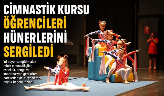 CİMNASTİK KURSU ÖĞRENCİLERİ HÜNERLERİNİ SERGİLEDİ