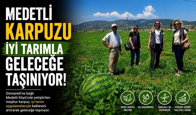 MEDETLİ KARPUZU İYİ TARIMLA GELECEĞE TAŞINIYOR