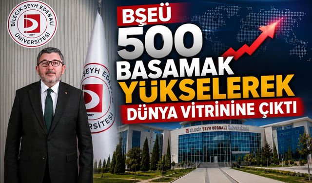 BŞEÜ 500 BASAMAK YÜKSELEREK DÜNYA VİTRİNİNE ÇIKTI