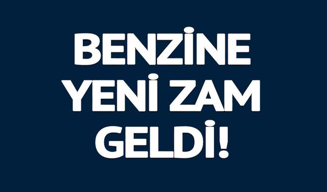 BENZİNE YENİ ZAM GELDİ