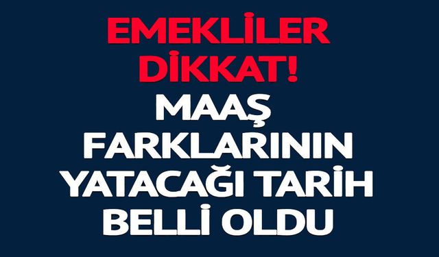 MAAŞ FARKLARININ YATACAĞI TARİH BELLİ OLDU
