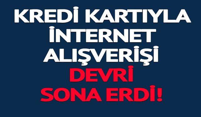 KREDİ KARTI İLE İNTERNET ALIŞVERİŞİ DEVRİ SONA ERDİ