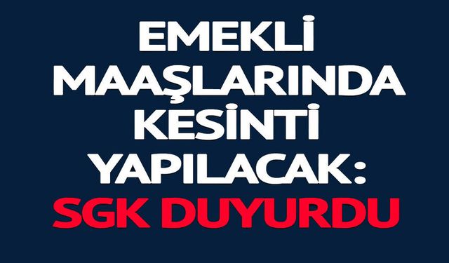 EMEKLİ MAAŞLARINDA KESİNTİ YAPILACAK