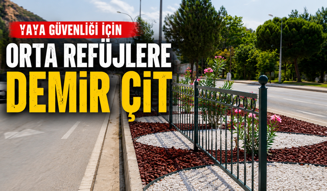 YAYA GÜVENLİĞİ İÇİN ORTA REFÜJLERE DEMİR ÇİT