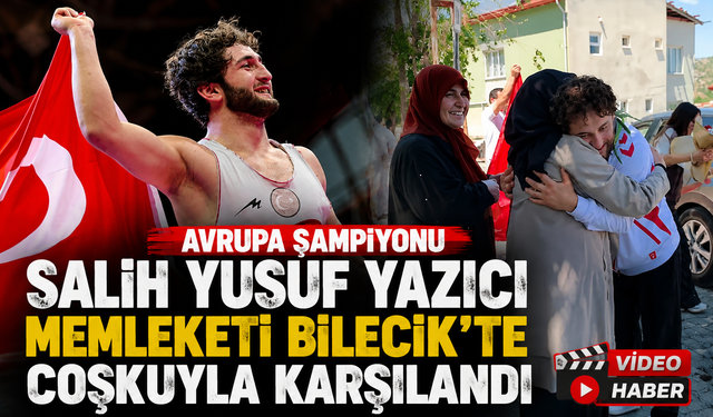 AVRUPA ŞAMPİYONU SALİH YUSUF YAZICI MEMLEKETİ BİLECİK'TE COŞKUYLA KARŞILANDI