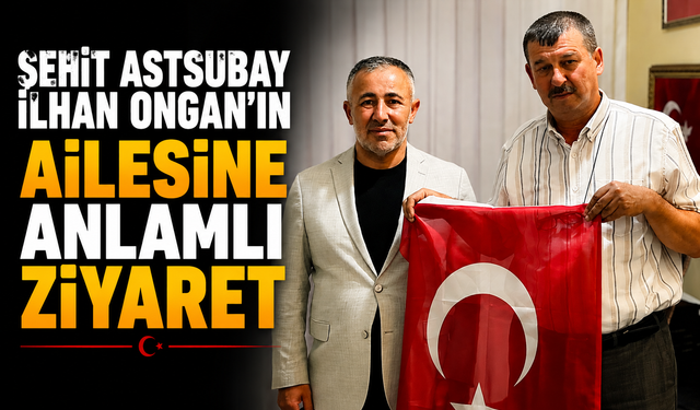 ŞEHİT ASTSUBAY İLHAN ONGAN'IN AİLESİNE ANLAMLI ZİYARET