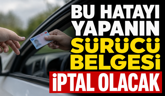 BU HATAYI YAPANIN SÜRÜCÜ BELGESİ İPTAL OLACAK