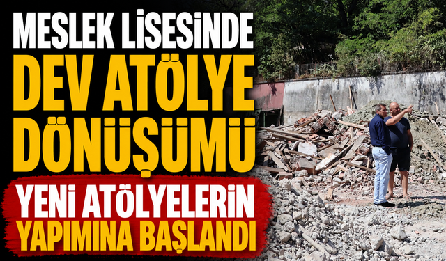 MESLEK LİSESİNDE DEV ATÖLYE DÖNÜŞÜMÜ