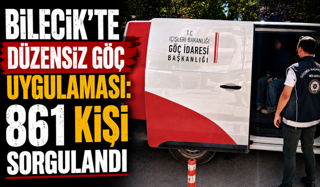 DÜZENSİZ GÖÇ UYGULAMASI: 861 KİŞİ SORGULANDI