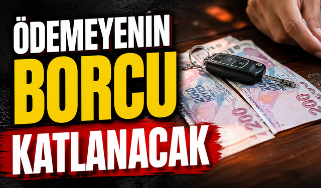 ÖDEMEYENİN BORCU KATLANACAK