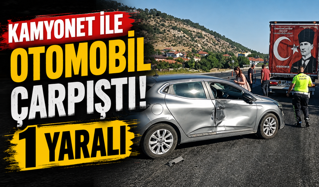 KAMYONET İLE OTOMOBİL ÇARPIŞTI: 1 YARALI