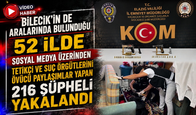 BİLECİK’İN DE ARALARINDA BULUNDUĞU 52 İLDE TETİKÇİ VE SUÇ ÖRGÜTLERİNİ ÖVÜCÜ PAYLAŞIMLAR YAPAN 216 ŞÜPHELİ YAKALANDI