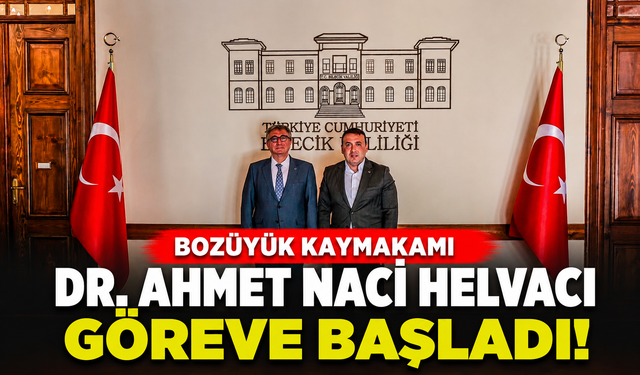 BOZÜYÜK KAYMAKAMI DR. AHMET NACİ HELVACI GÖREVE BAŞLADI