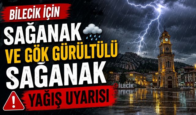 SAĞANAK VE GÖK GÜRÜLTÜLÜ SAĞANAK YAĞIŞ UYARISI
