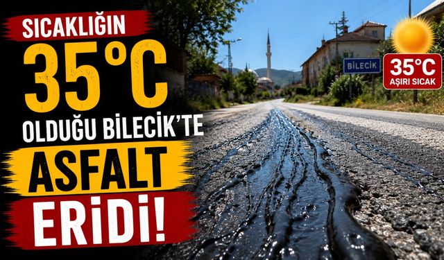 SICAKLIĞIN 35 DERECEYİ BULDUĞU BİLECİK'TE ASFALT ERİDİ