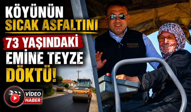 KÖYÜNÜN SICAK ASFALTINI 73 YAŞINDAKİ EMİNE TEYZE DÖKTÜ