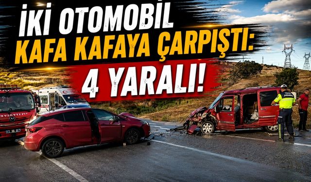 İKİ OTOMOBİL KAFA KAFAYA ÇARPIŞTI: 4 YARALI