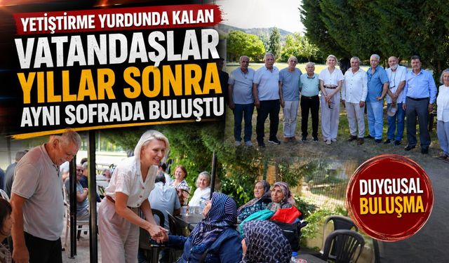 YETİŞTİRME YURDUNDA KALAN VATANDAŞLAR YILLAR SONRA AYNI SOFRADA BULUŞTU