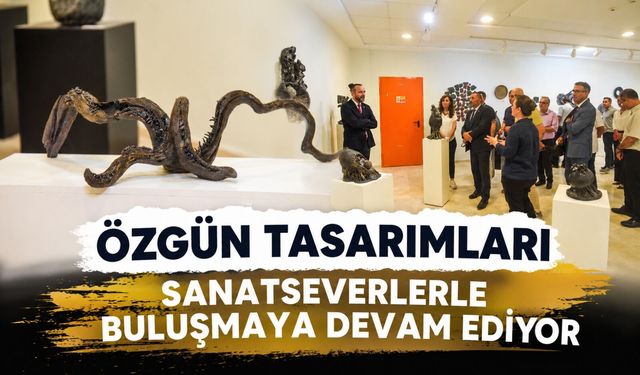 ÖZGÜN TASARIMLARI SANATSEVERLERLE BULUŞMAYA DEVAM EDİYOR
