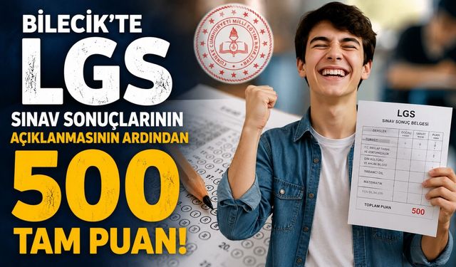 BİLECİK'TE LGS SINAV SONUÇLARIN AÇIKLANMASININ ARDINDAN 500 TAM PUAN ÖĞRENCİ YOK