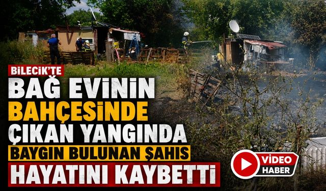 EVİNİN BAHÇESİNDEKİ YANGINDA BAYGIN BULUNAN KİŞİ HAYATINI KAYBETTİ