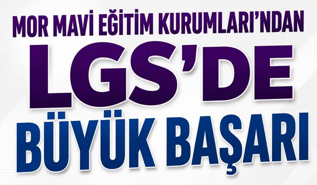 MOR MAVİ EĞİTİM KURUMLARI'NDAN LGS'DE BÜYÜK BAŞARI