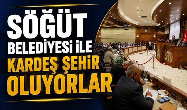 SÖĞÜT BELEDİYESİ İLE KARDEŞ ŞEHİR OLUYORLAR