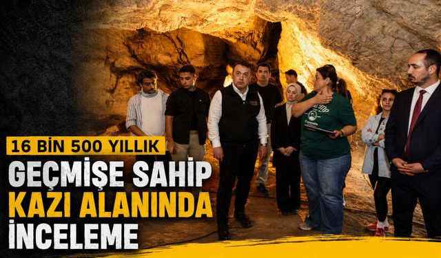 16 BİN 500 YILLIK GEÇMİŞE SAHİP KAZI ALANINDA İNCELEME