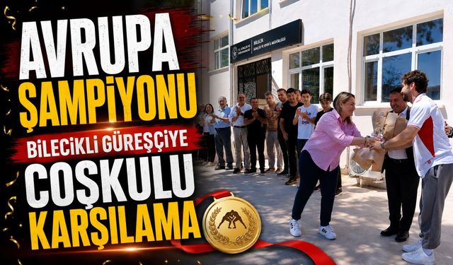 AVRUPA ŞAMPİYONU BİLECİKLİ GÜREŞÇİYE COŞKULU KARŞILAMA