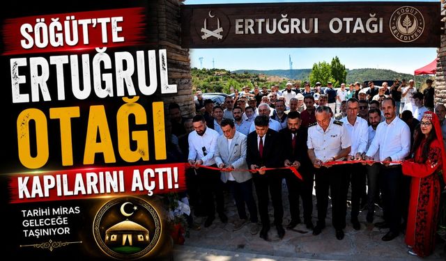 SÖĞÜT'TE ERTUĞRUL OTAĞI KAPILARINI AÇTI