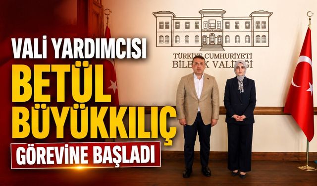 VALİ YARDIMCISI BETÜL BÜYÜKKILIÇ GÖREVİNE BAŞLADI