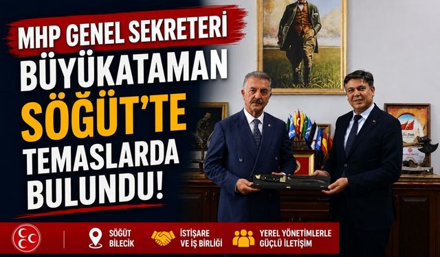 MHP GENEL SEKRETERİ BÜYÜKATAMAN SÖĞÜT'TE TEMASLARDA BULUNDU