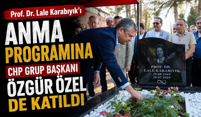 PROF. DR. LALE KARABIYIK'I ANMA PROGRAMINA CHP GRUP BAŞKANI ÖZGÜR ÖZEL DE KATILDI