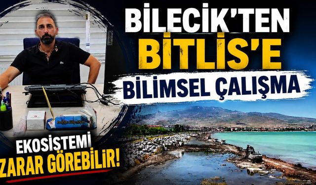 BİLECİK'TEN BİTLİS'E BİLİMSEL ÇALIŞMA
