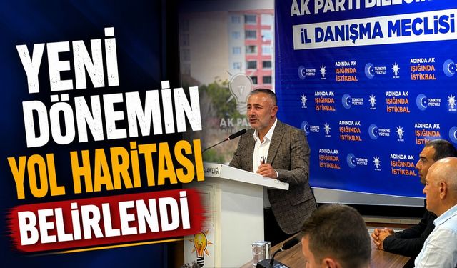 AK PARTİ BİLECİK TEŞKİLATINDA YENİ DÖNEMİN YOL HARİTASI BELİRLENDİ