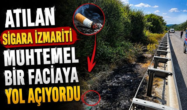 ATILAN SİGARA İZMARİTİ MUHTEMEL BİR FACİAYA YOL AÇIYORDU