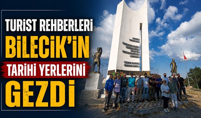 TURİST REHBERLERİ BİLECİK'İN TARİHİ YERLERİNİ GEZDİ