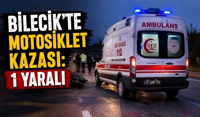 BİLECİK’TE MOTOSİKLET KAZASI: 1 YARALI