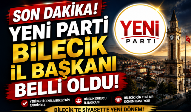 YENİ PARTİ BİLECİK İL BAŞKANI BELLİ OLDU !