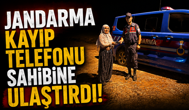 JANDARMA KAYIP TELEFONU SAHİBİNE ULAŞTIRDI
