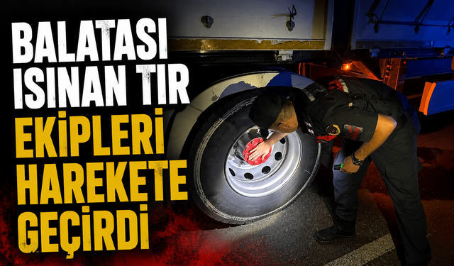 BALATASI ISINAN TIR EKİPLERİ HAREKETE GEÇİRDİ