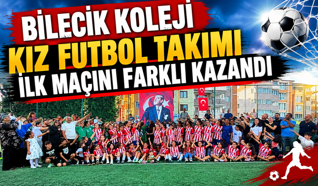 BİLECİK KOLEJİ KIZ FUTBOL TAKIMI İLK MAÇINI FARKLI KAZANDI