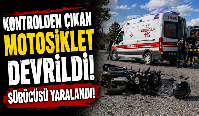 KONTROLDEN ÇIKAN MOTOSİKLET DEVRİLDİ, SÜRÜCÜSÜ YARALANDI