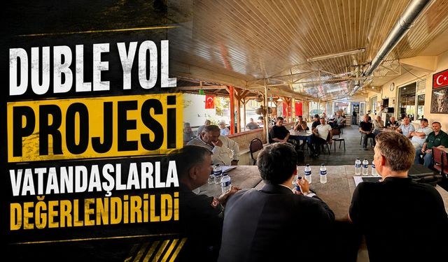 DUBLE YOL PROJESİ VATANDAŞLARLA DEĞERLENDİRİLDİ