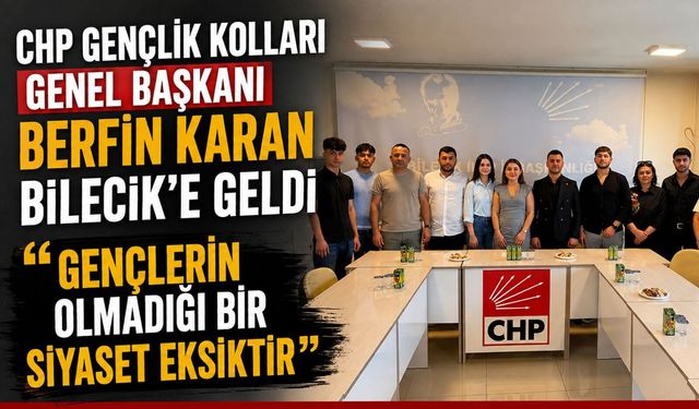 CHP GENÇLİK KOLLARI GENEL BAŞKANI BERFİN KARAN BİLECİK'E GELDİ