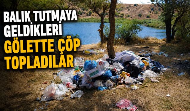 BALIK TUTMAYA GELDİKLERİ GÖLETTE ÇÖP TOPLADILAR